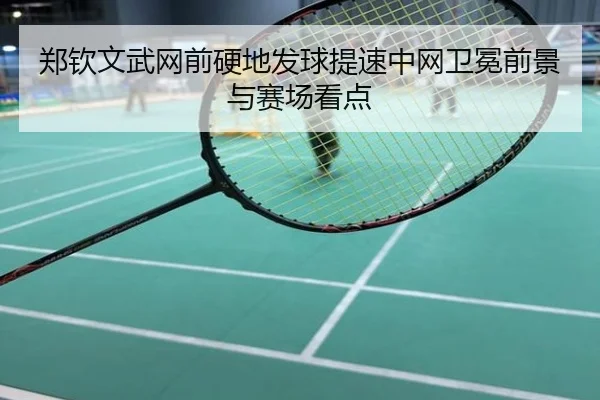 郑钦文武网前硬地发球提速中网卫冕前景与赛场看点